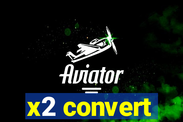 x2 convert